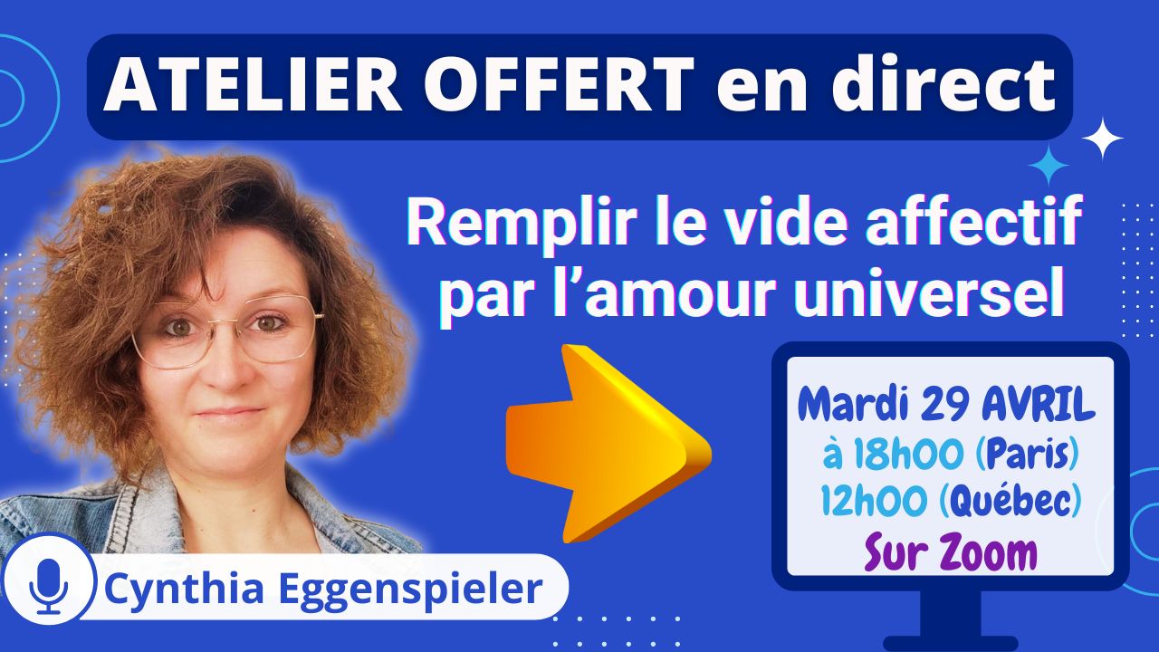 Découvrez comment remplir le vide affectif par l’amour universel grâce à cet atelier guidé par Cynthia Eggenspieler. Expérience immersive et libératrice !